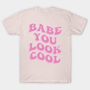 Babe You Look Cool Cute Aesthetic Pink Inspirational Quote T-Shirt